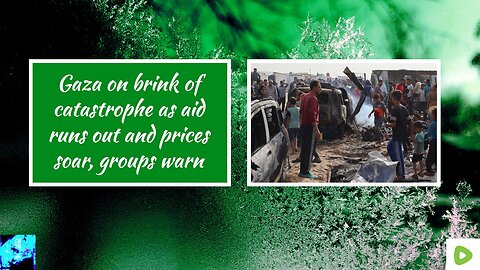 Gaza on brink of catastrophe as aid runs out and prices soar, groups warn