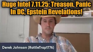 Derek Johnson: Huge Intel 7.11.25 - Treason, Panic In DC, Epstein Revelations!