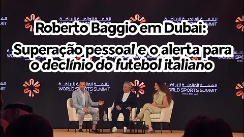 Roberto Baggio em Dubai: Superação pessoal e o alerta para o declínio do futebol italiano