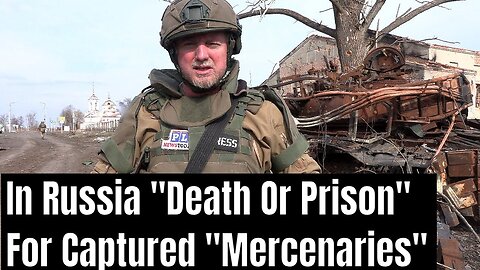 In Russia: "Death Or Prison" For Foreign "Mercenaries" On Frontline