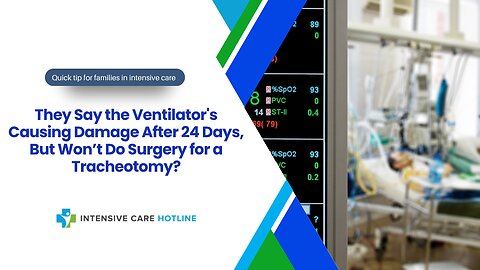 They Say the Ventilator's Causing Damage After 24 Days, But Won’t Do Surgery for a Tracheotomy?