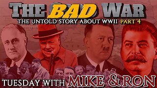 Tuesday With Mike | The Untold Story About WWII (The BAD War) Part 4