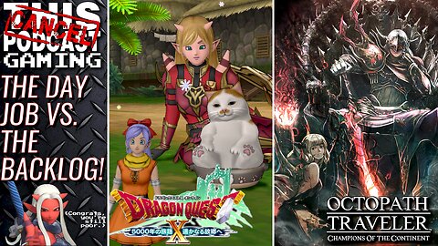 Day Job Vs. Backlog! - DRAGON QUEST X ONLINE & OCTOPATH TRAVELER COTC! - CTP GAMING