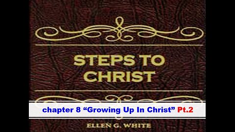04-09-25 STEPS TO CHRIST CHAPTER 8 Pt.2 “GROWING UP IN CHRIST” By Evangelist Benton Callwood