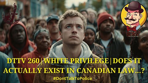 ⚖️DTTV 260⚖️| White Privilege | Does It Actually Exist in Canadian Law?