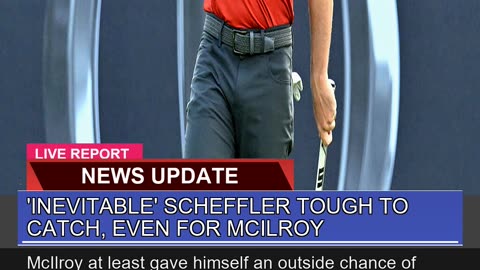 Inevitable Scheffler Tough to Catch Even for Mc