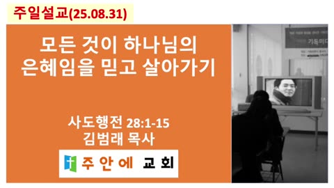 2025_0831_주일설교_주안에 교회_김범래 목사 | 모든 것이 하나님의 은혜임을 믿고 살아가기 | 사도행전28:1-15