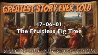 47-06-01 Greatest Story Every Told The Fruitless Fig Tree