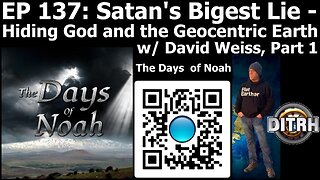 [Jun 29 2025] EP 137: Satan’s Biggest Lie- Hiding God and The Geocentric Earth w/ David Weiss, Part 1 [The Days of Noah]