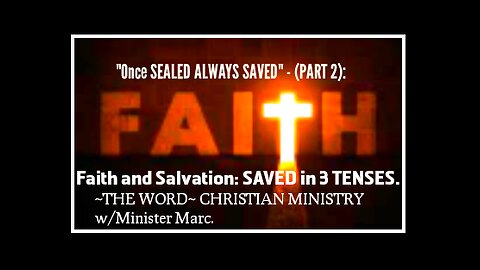 “Once SEALED, ALWAYS SAVED” part 2: “FAITH and SALVATION, SAVED in 3 tenses.”