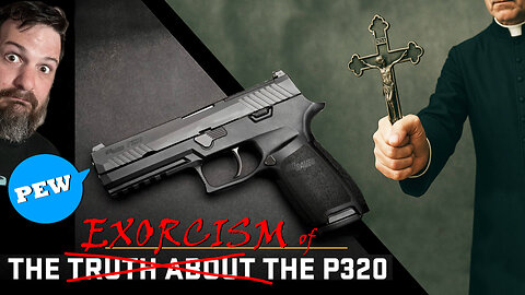 The Exorcism of the Sig Sauer P320 Handgun