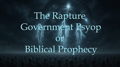 Rapture Exposed: Government Psyop or Biblical Prophecy?