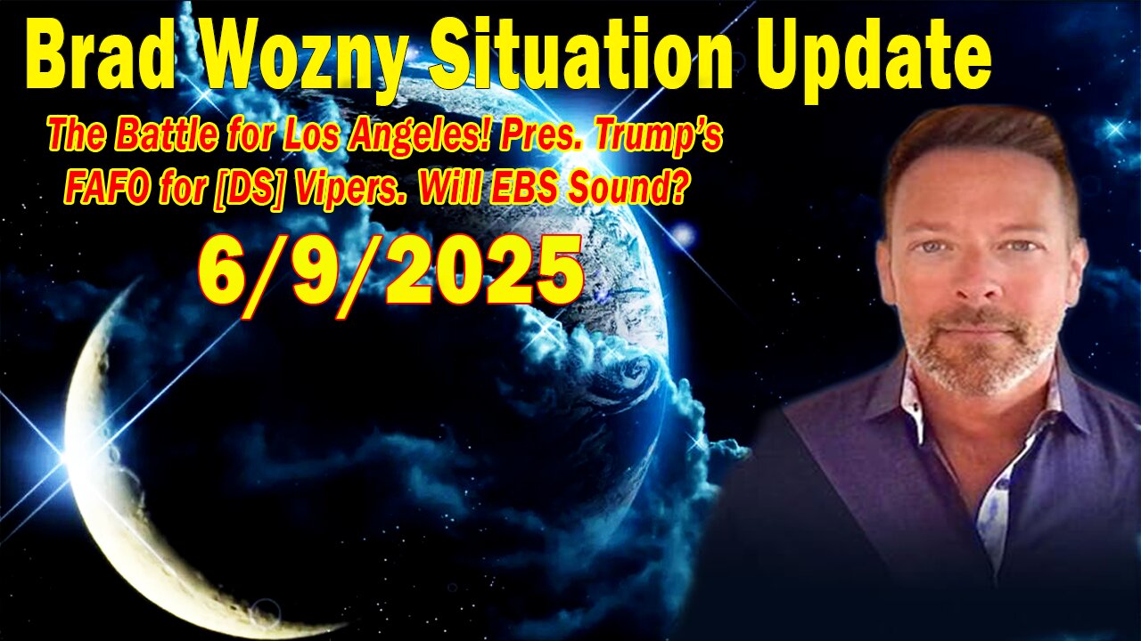 Brad Wozny Update June 9: "The Battle for Los Angeles! Pres. Trump’s FAFO for [DS] Vipers"