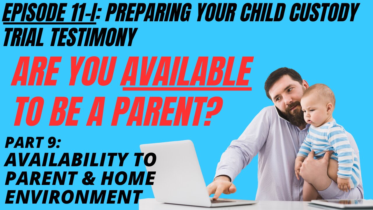 Ep 11i: Your Availability to Parent & Home Environment - Testifying To Win in Family Court