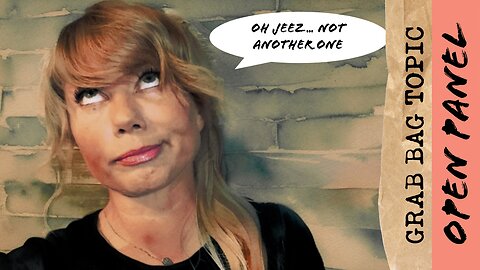 OPEN PANEL GRAB BAG TOPIC (topics listed below)