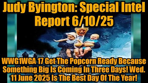 Judy Byington: Special Intel Report 6/10/25: WWG1WGA 17 Get The Popcorn Ready Because Something Big Is Coming In Three Days! Wed. 11 June 2025 Is The Best Day Of The Year!