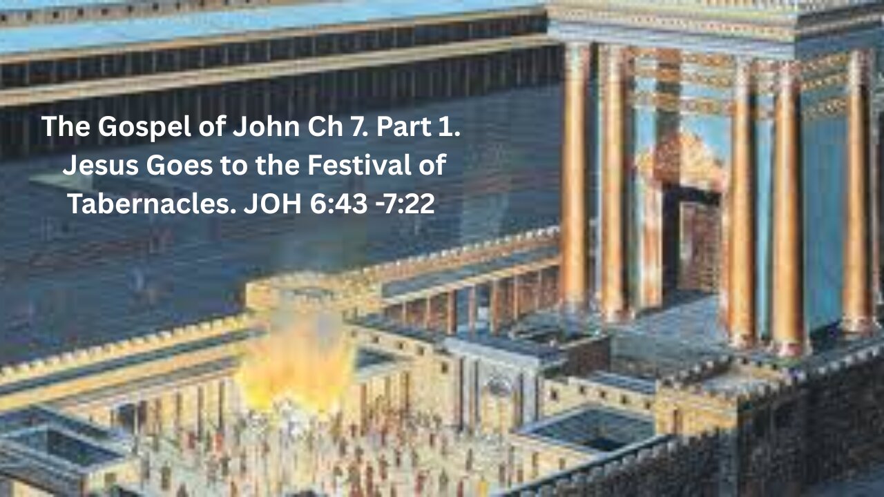 The Gospel of John Ch 7. Part 1. Jesus Goes to the Festival of Tabernacles.