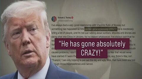 Trump says " Putin Has Got Absolutely Crazy "