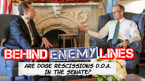 Behind Enemy Lines | Will The Senate GOP Do What Must Be Done To Pass DOGE Rescission Packages?