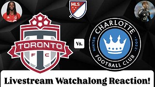 Toronto FC Vs. Charlotte FC Livestream Watchalong Reaction