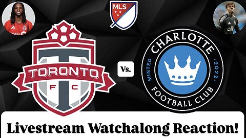 Toronto FC Vs. Charlotte FC Livestream Watchalong Reaction
