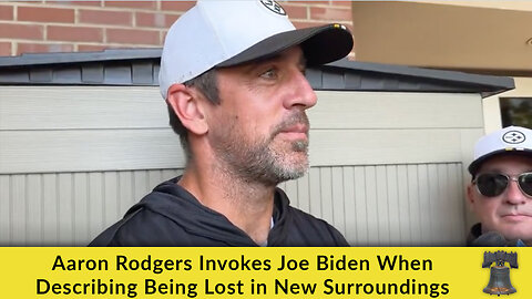 Aaron Rodgers Invokes Joe Biden When Describing Being Lost in New Surroundings