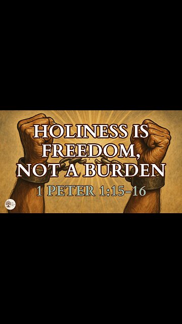 Holiness Is Freedom, Not a Burden 1 Peter 1:15-16