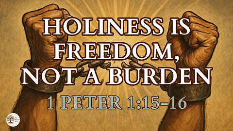 Holiness Is Freedom, Not a Burden 1 Peter 1:15-16
