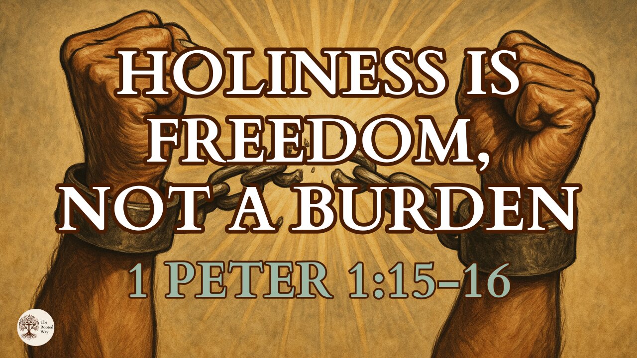 Holiness Is Freedom, Not a Burden 1 Peter 1:15-16