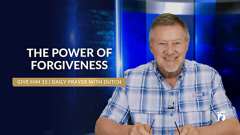 The Power of Forgiveness | Give Him 15: Daily Prayer with Dutch | May 13, 2025