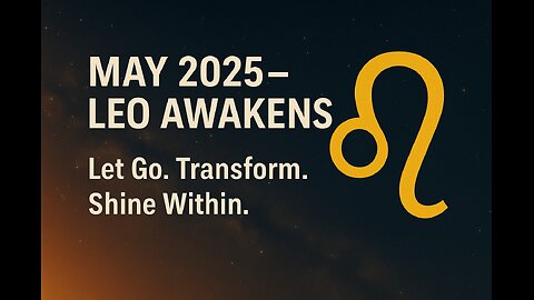 MAY 2025 – LEO AWAKENS - Let Go. Transform. Shine Within