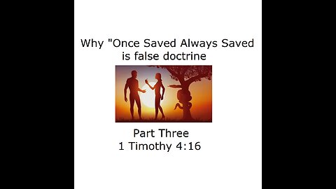 Why "Once Saved Always Saved" is false doctrine - part 3 - 1 Timothy 4:16