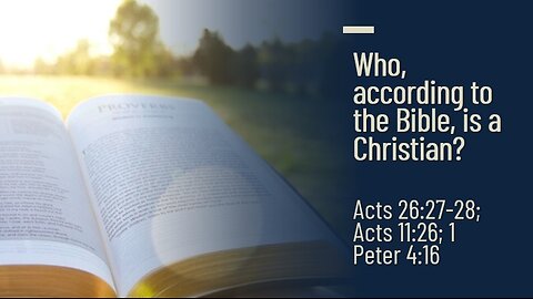 Who, according to the Bible, is a Christian? - Acts 26:27-28; Acts 11:26; 1 Peter 4:16