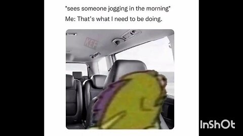 *sees someone jogging in the morning Me: That's what I need to be doing.