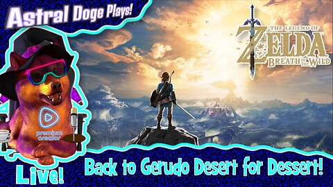 Zelda: Breath of the Wild ~LIVE!~ Back to Gerudo Desert for Dessert!