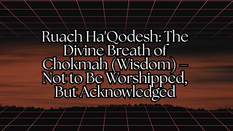 Ruach Ha'Qodesh: The Divine Breath of Chokmah (Wisdom) – Not to Be Worshipped, But Acknowledged