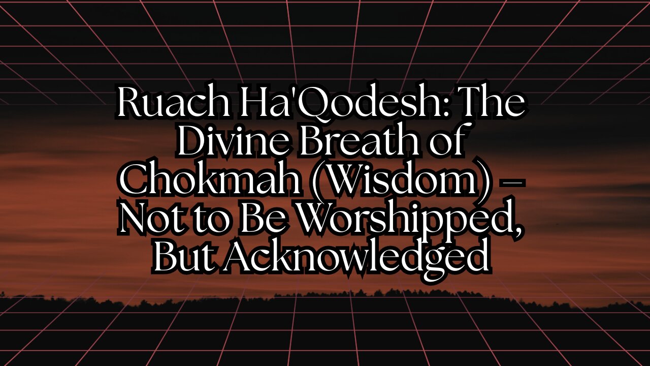 Ruach Ha'Qodesh: The Divine Breath of Chokmah (Wisdom) – Not to Be Worshipped, But Acknowledged