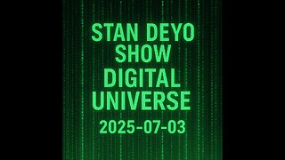 Stan Deyo Show Digital Universe 2025-07-03