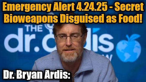 Dr. Bryan Ardis: Emergency Alert 4.24.25 - Secret Bioweapons Disguised as Food!