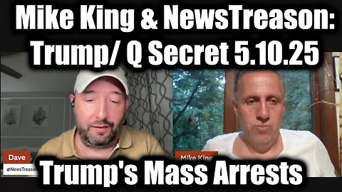 Mike King & NewsTreason: Trump/ Q Secret 5.10.25, Trump's Mass Arrests - Special Op in Full Swing