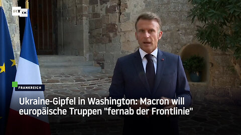 Ukraine-Gipfel in Washington: Macron will europäische Truppen "fernab der Frontlinie"
			