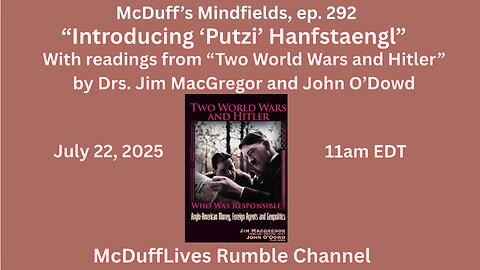McDuff's Mindfields, ep. 292: "Introducing Putzi Hanfstaengl" July 22, 2025