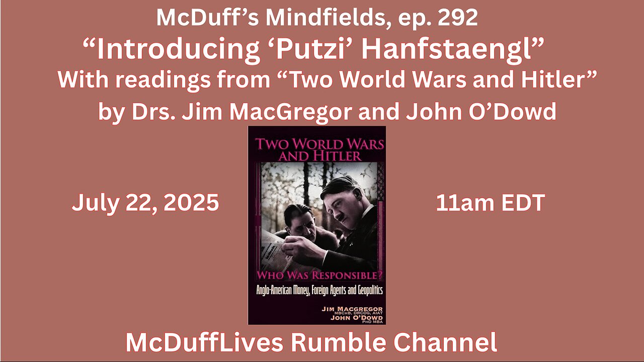 McDuff's Mindfields, ep. 292: "Introducing Putzi Hanfstaengl" July 22, 2025