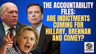 The Accountability Files: Are Indictments Coming for Hillary, Brennan and Comey?