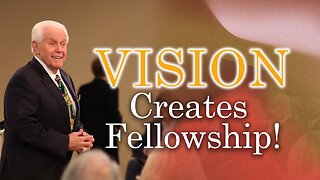 Vision Creates Fellowship!