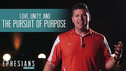 "Love, Unity & the Pursuit of Purpose" - Ephesians - People of Grace - Week 11