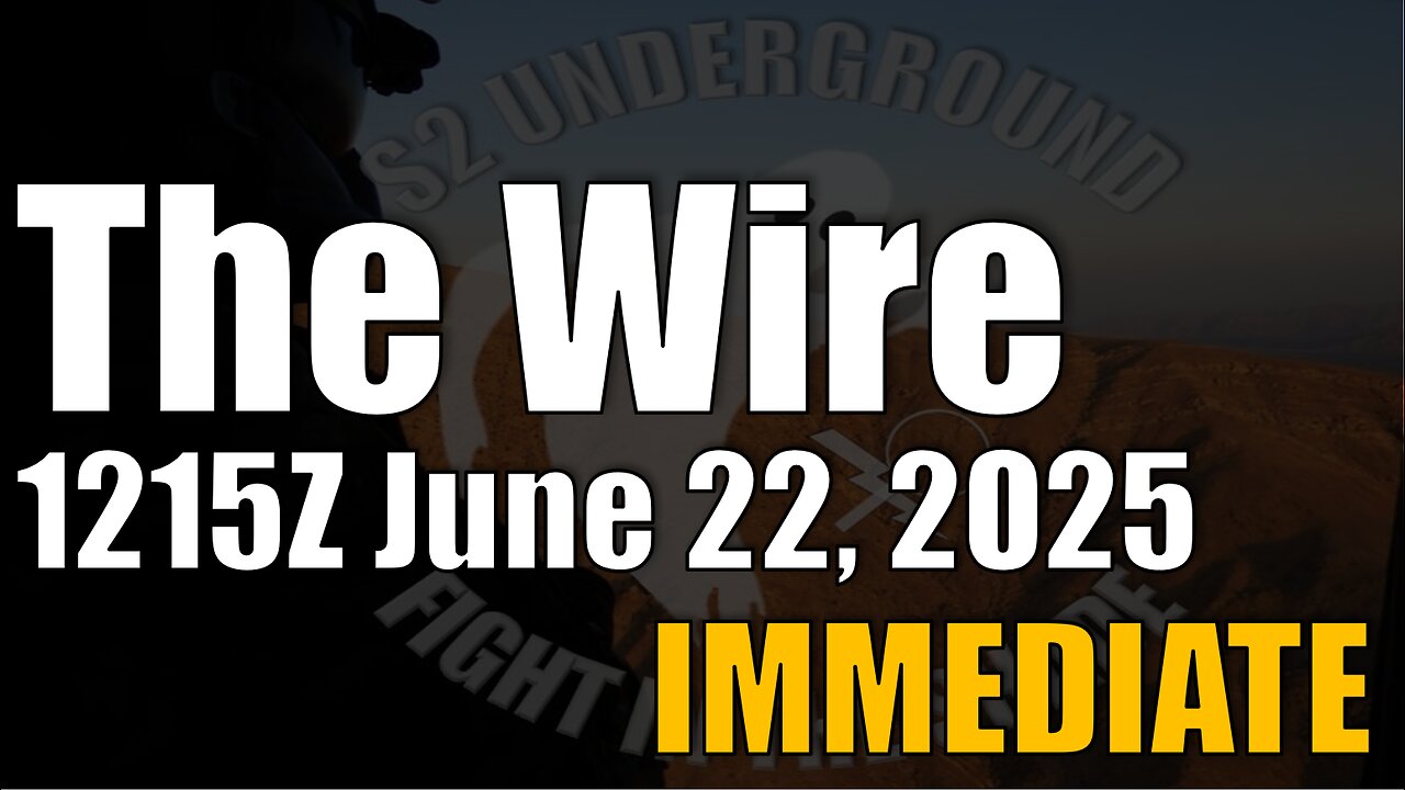 The Wire - June 22, 2025 - 1215Z - Immediate