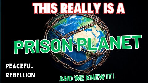 If this is really a Prison Planet why did we come here? Peaceful Rebellion