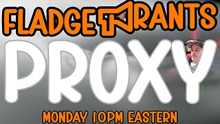 Fladge Rants Live #107 Proxy | On Behalf of Gary
