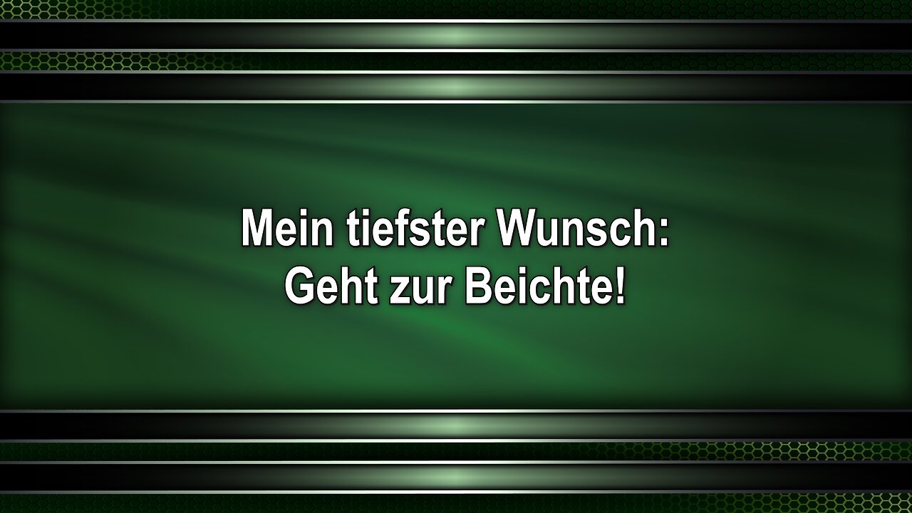 Mein tiefster Wunsch: Geht zur Beichte!